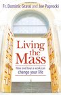 Living The Mass How One Hour A Week Can Change Your Life