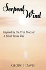 Serpent Wind Inspired by the True Story of A Small Texas War