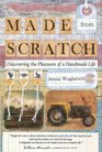 Made from Scratch Discovering the Pleasures of a Handmade Life