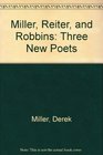 Miller Reiter and Robbins Three New Poets