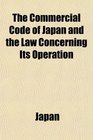 The Commercial Code of Japan and the Law Concerning Its Operation