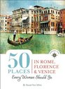 50 Places in Rome Florence and Venice Every Woman Should Go Includes Budget Tips Map Online Resources  Golden Days