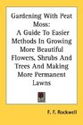 Gardening With Peat Moss A Guide To Easier Methods In Growing More Beautiful Flowers Shrubs And Trees And Making More Permanent Lawns