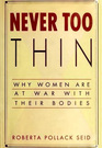 Never Too Thin: Why Women Are at War With Their Bodies (Yourdon Press Computing Series)