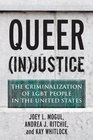 Queer justice The Criminalization of LGBT People in the United States