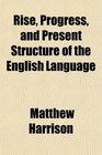 Rise Progress and Present Structure of the English Language