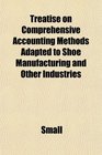 Treatise on Comprehensive Accounting Methods Adapted to Shoe Manufacturing and Other Industries