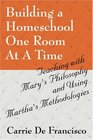 Building a Homeschool One Room At A Time Teaching with Mary's Philosophy and Using Martha's Methodologies