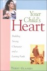 Your Child's Heart Building Strong Character and a Lasting Faith