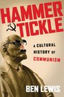 Hammer and Tickle A Cultural History of Communism