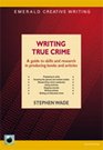 Writing True Crime A Guide to Skills and Research in Producing Books and Articles