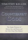 Counterfeit Gods The Empty Promises of Money Sex and Power and the Only Hope that Matters