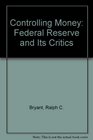 Controlling Money Federal Reserve and Its Critics