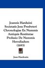 Joannis Harduini Societatis Jesu Presbyteri Chronologiae Ex Nummis Antiquis Restitutae Prolusio De Nummis Herodiadum