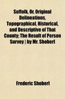 Suffolk Or Original Delineations Topographical Historical and Descriptive of That County The Result of Person Survey  by Mr Shoberl