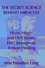 The Secret Science Behind Miracles Huna Magic and Ho'Opono Ho'Oponopono Instant Healing