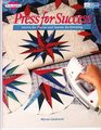Press for Success Secrets for Precise and Speedy Quiltmaking