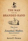The Man with the Branded Hand The Life of Jonathan Walker Abolitionist