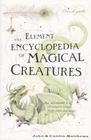 The Element Encyclopedia of Magical Creatures The Ultimate AZ of Fantastic Beings from Myth and Magic