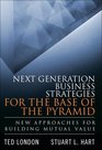 Next Generation Business Strategies for the Base of the Pyramid New Approaches for Building Mutual Value