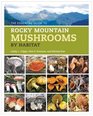 Essential Guide to Rocky Mountain Mushrooms by Habitat