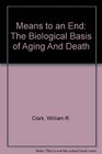 Means to an End The Biological Basis of Aging And Death