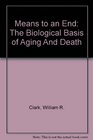 Means to an End The Biological Basis of Aging And Death