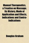 Manual Therapeutics a Treatise on Massage Its History Mode of Application and Effects Indications and ContraIndications