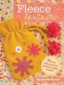 Fleece Fantastic 35 cute cozy and quick projects to make and give