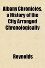 Albany Chronicles a History of the City Arranged Chronologically