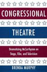 Congressional Theatre  Dramatizing McCarthyism on Stage Film and Television