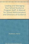 Leading and Managing Your School Guidance Program Staff A Manual for School Administrators and Directors of Guidance