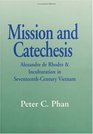 Mission and Catechesis Alexandre De Rhodes and Inculturation in SeventeenthCentury Vietnam