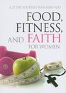 Food, Fitness, and Faith for Women: A 21 Day Journey to a New You