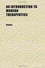 An Introduction to Modern Therapeutics Being the Croonian Lectures on the Relationship Between Chemical Structure and Physiological Action in