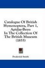 Catalogue Of British Hymenoptera Part 1 ApidaeBees In The Collection Of The British Museum