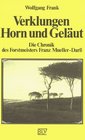 Verklungen Horn und Gelut Die Chronik des Forstmeisters Franz Mueller Dar
