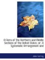 A Flora of the Northern and Middle Sections of the United States or A Systematic Arrangement and