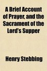 A Brief Account of Prayer and the Sacrament of the Lord's Supper