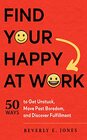 Find Your Happy at Work 50 Ways to Get Unstuck Move Past Boredom and Discover Fulfillment