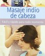 Masaje indio de cabeza/ A Busy Person's Guide to Indian Head Massage Facil y rapido para todo momento/ Quick and Easy for All Times