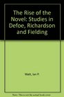 The Rise of the Novel Studies in Defoe Richardson and Fielding