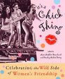 It's a Chick Thing Celebrating the Wild Side of Women's Friendship