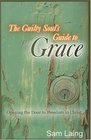 The Guilty Soul's Guide to Grace Opening the Door to Freedom in Christ