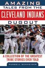 Amazing Tales from the Cleveland Indians Dugout A Collection of the Greatest Tribe Stories Ever Told