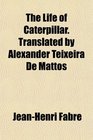 The Life of Caterpillar Translated by Alexander Teixeira De Mattos