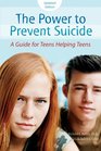 The Power to Prevent Suicide A Guide for Teens Helping Teens