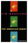 THE AMERICAN NIGHT The Writings of Jim Morrison Volume 2 A literary last testament from rock's poet of the damned