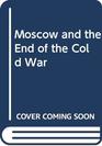 Moscow and the End of the Cold War
