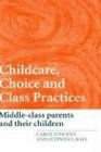 Childcare Choice and Class Practices Middle Class Parents and their Children